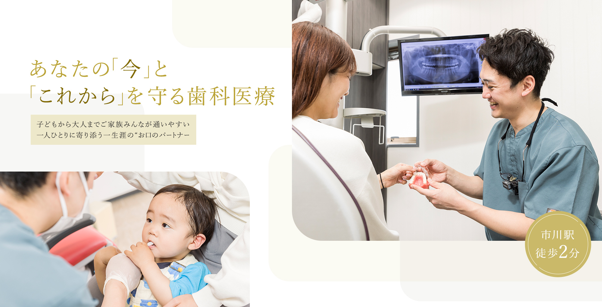 あなたの「今」と「これから」を守る歯科医療 子どもから大人までご家族みんなが通いやすい一人ひとりに寄り添う一生涯の“お口のパートナー 市川駅徒歩2分